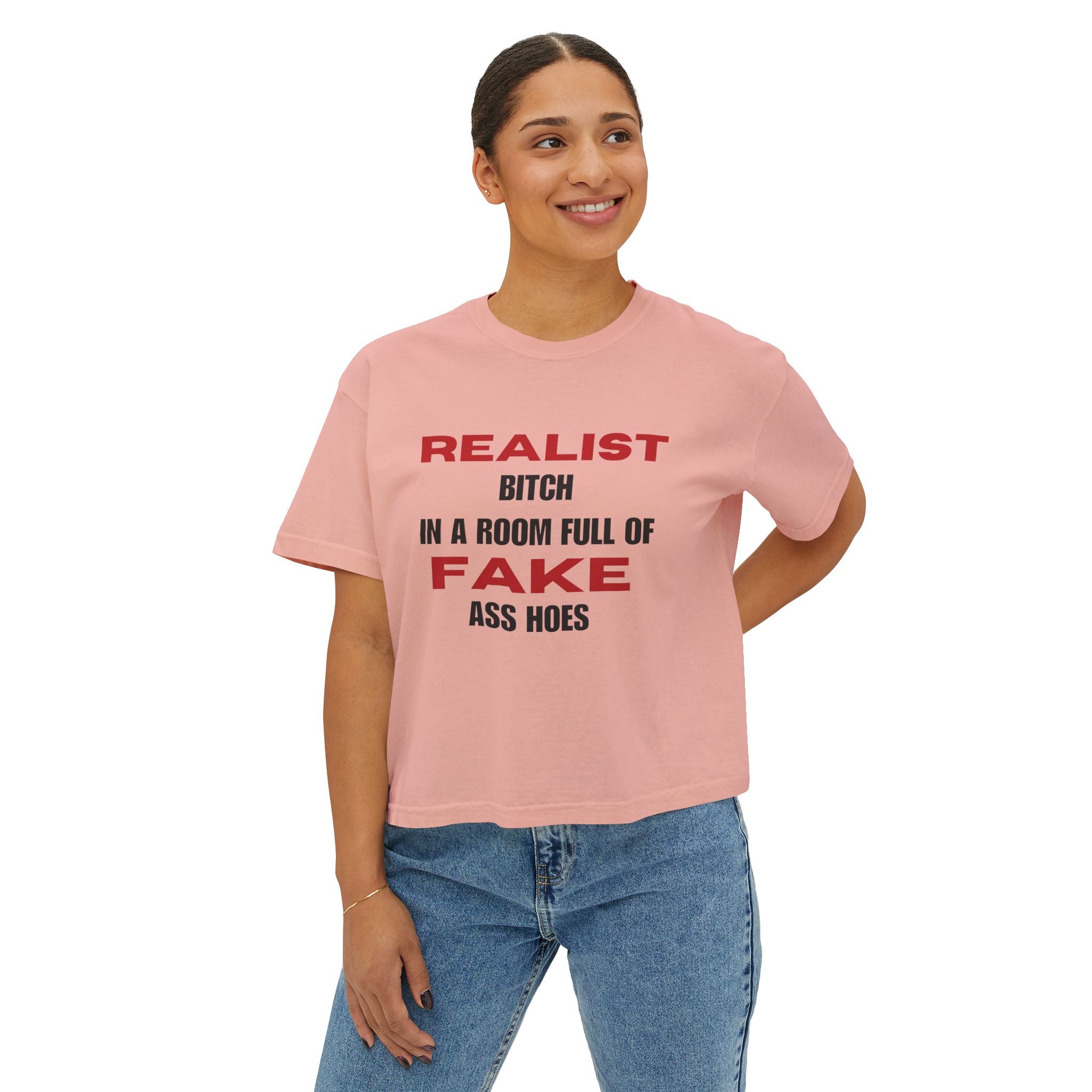 Realist Bitch in a Room Full of Fake Ass Hoes Tee | Women's Boxy Tee