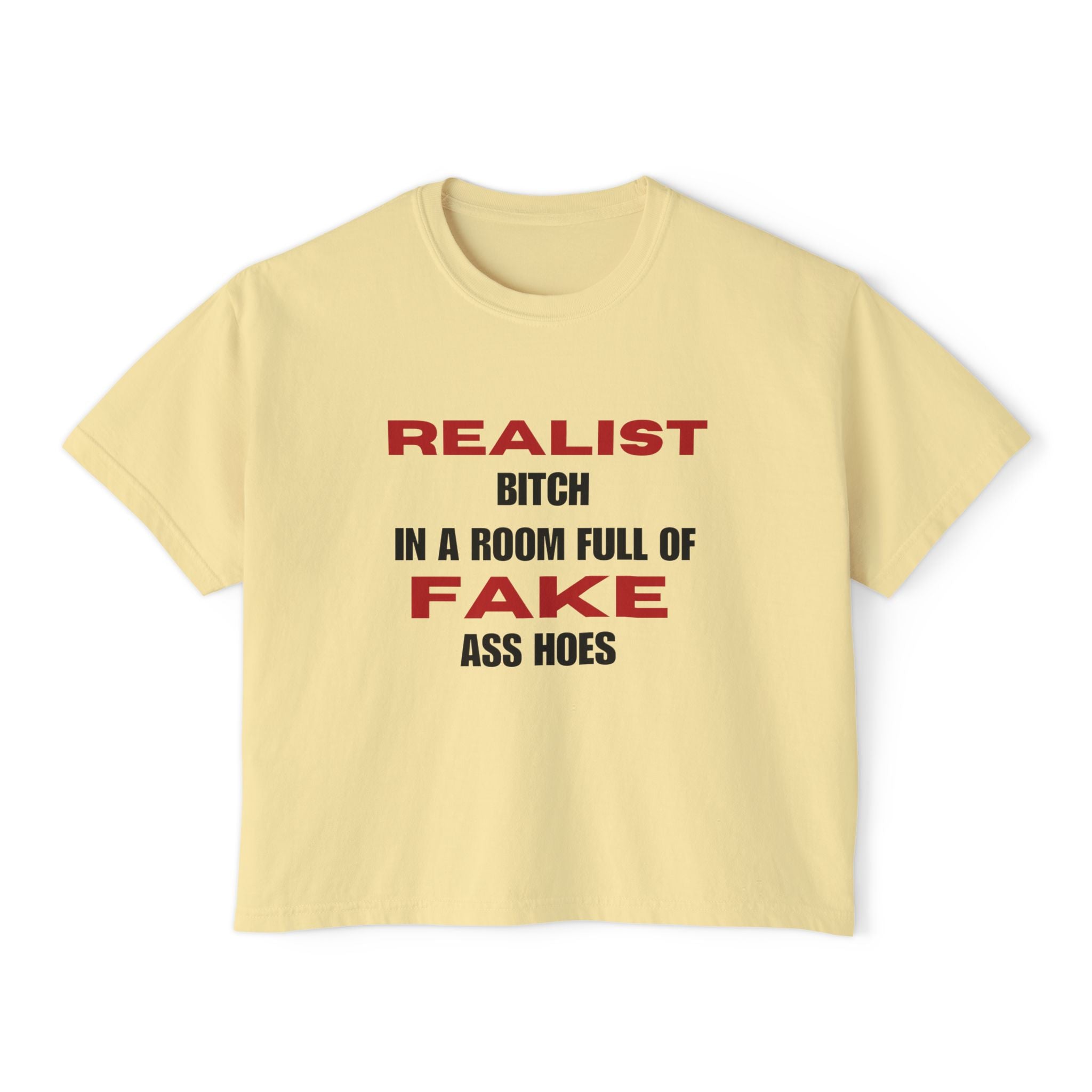 Realist Bitch in a Room Full of Fake Ass Hoes Tee | Women's Boxy Tee