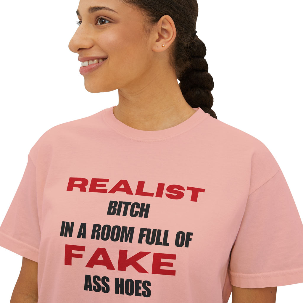 Realist Bitch in a Room Full of Fake Ass Hoes Tee | Women's Boxy Tee