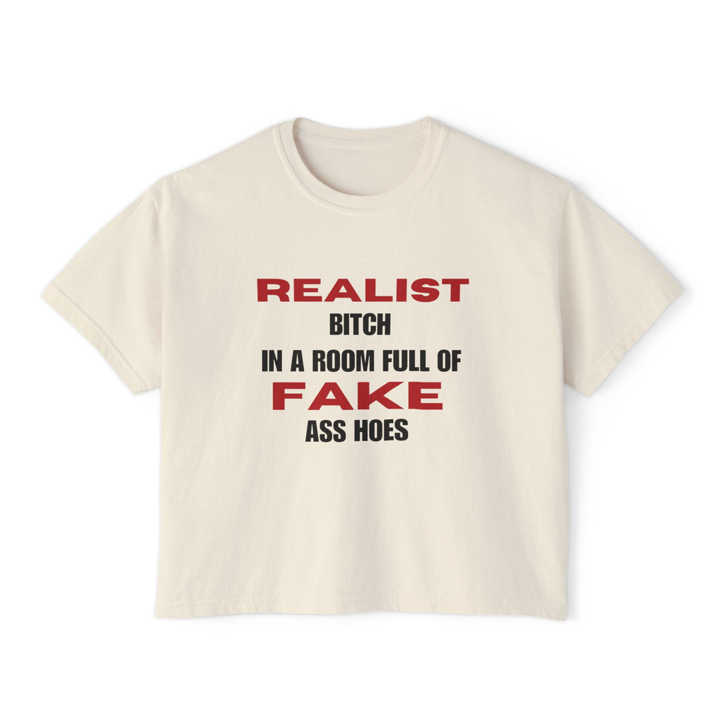 Realist Bitch in a Room Full of Fake Ass Hoes Tee | Women's Boxy Tee