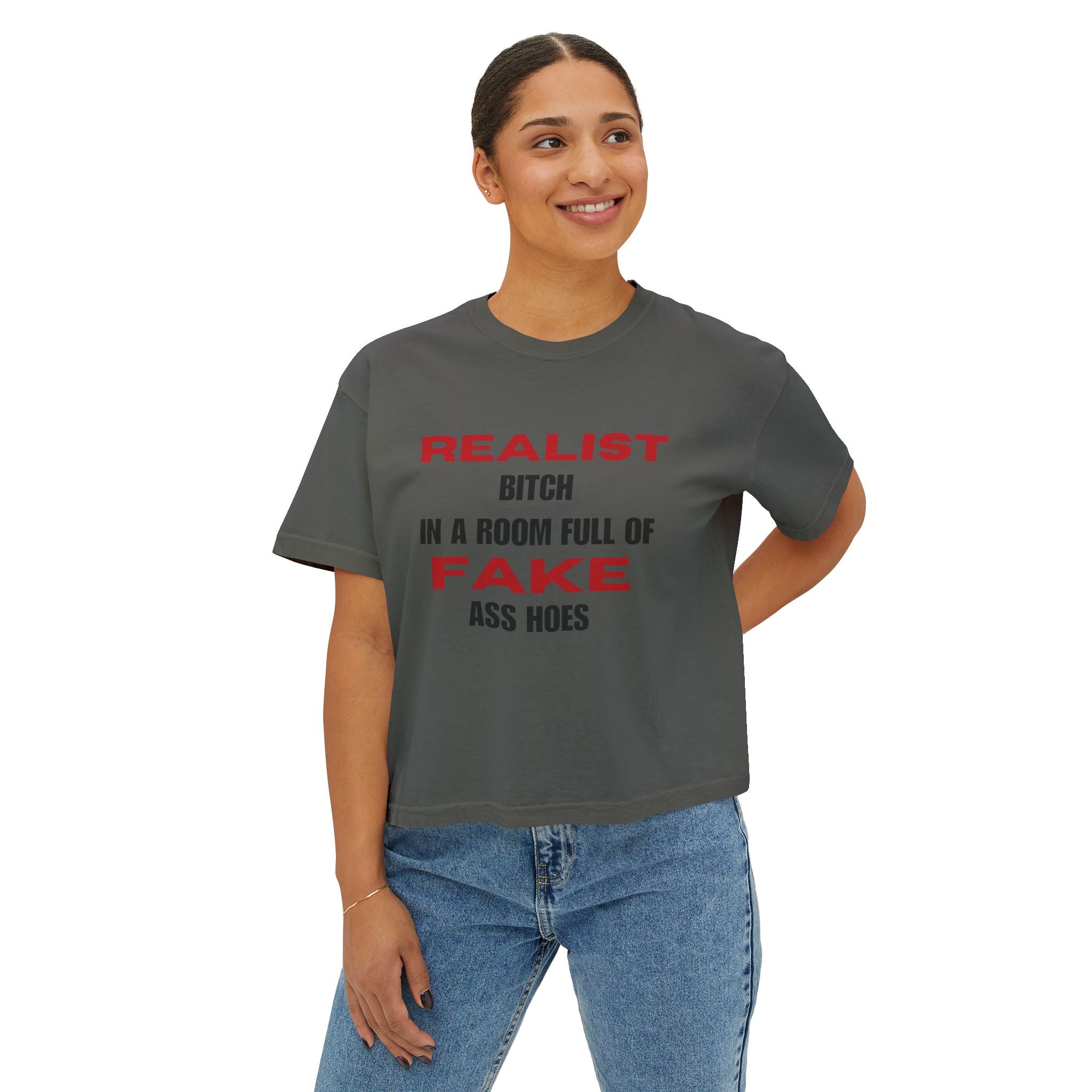 Realist Bitch in a Room Full of Fake Ass Hoes Tee | Women's Boxy Tee