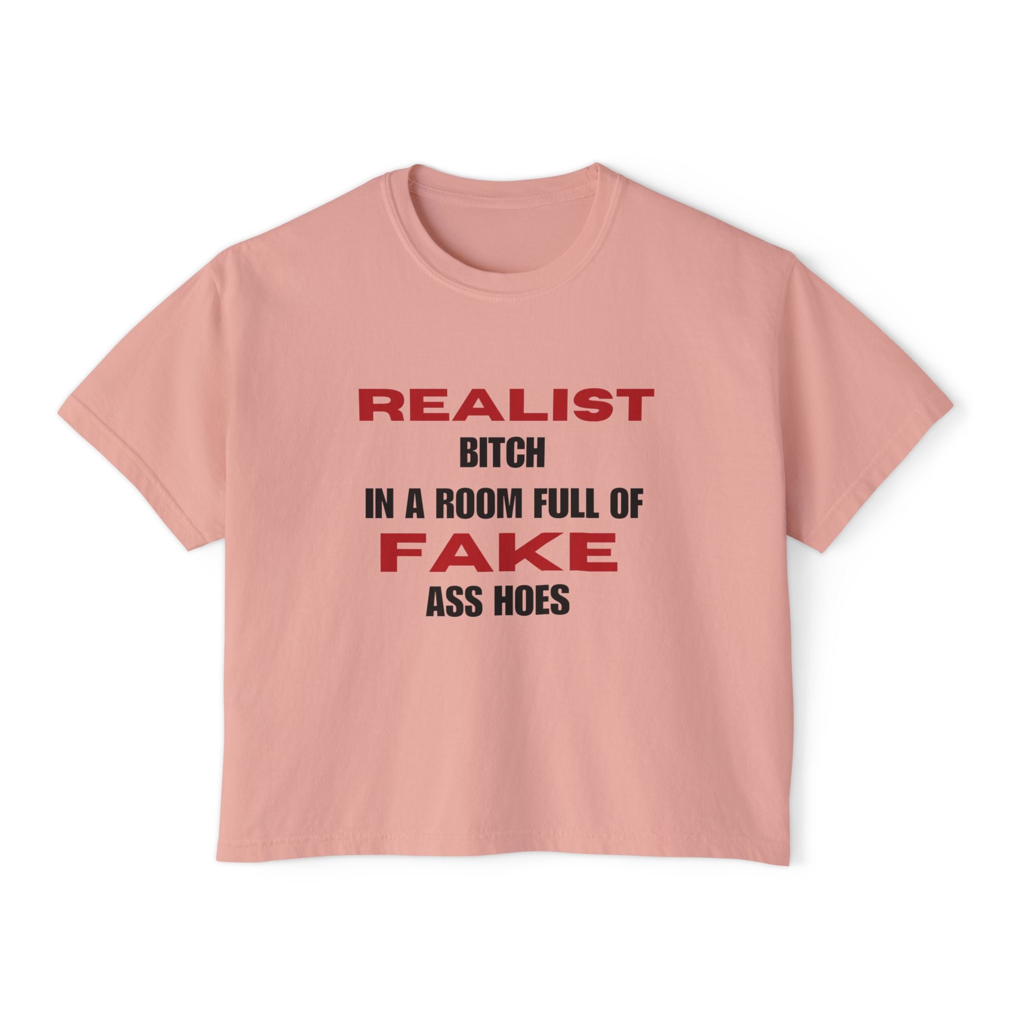Realist Bitch in a Room Full of Fake Ass Hoes Tee | Women's Boxy Tee