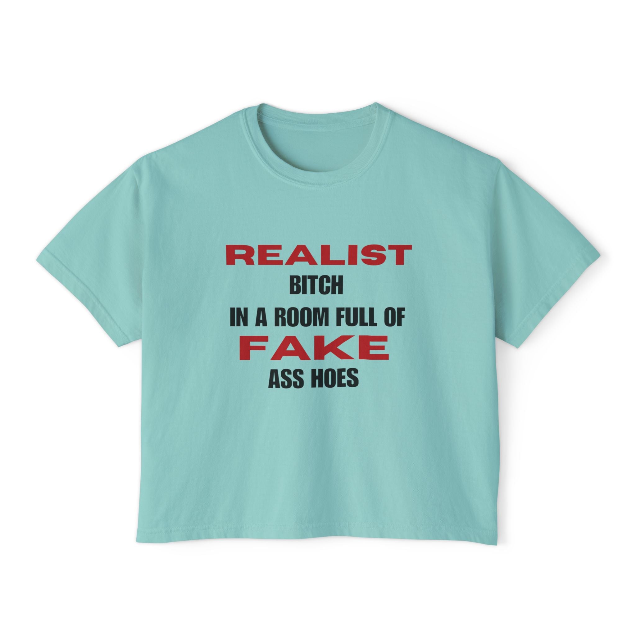 Realist Bitch in a Room Full of Fake Ass Hoes Tee | Women's Boxy Tee
