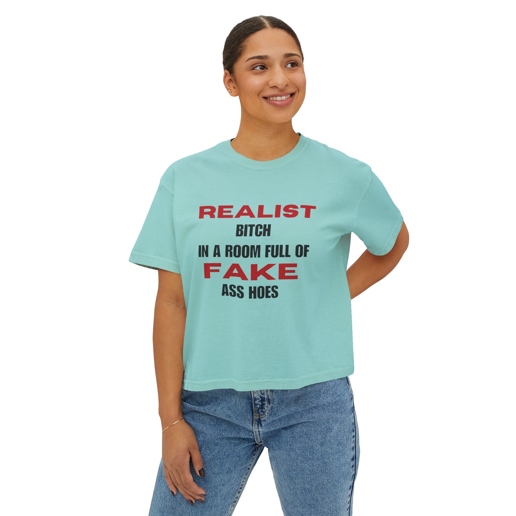 Realist Bitch in a Room Full of Fake Ass Hoes Tee | Women's Boxy Tee