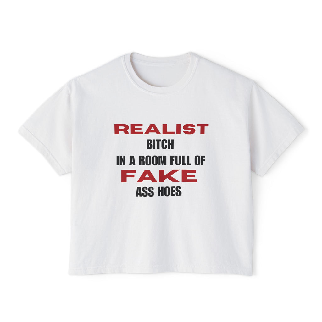 Realist Bitch in a Room Full of Fake Ass Hoes Tee | Women's Boxy Tee